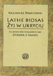 Okładka książki Lathe Biosas - żyj w ukryciu. Filozoficzne posłannictwo Epikura z Samos
