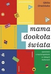 Okładka książki Mama dookoła świata. Opowieści o macierzyństwie w różnych kulturach