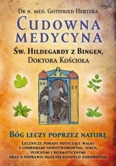 Okładka książki Cudowna medycyna Świętej Hildegardy z Bingen, Doktora Kościoła Gottfried Hertzka