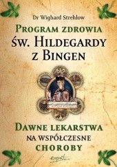 Okładka książki Program zdrowia św. Hildegardy z Bingen. Dawne lekarstwa na współczesne choroby Wighard Strehlow