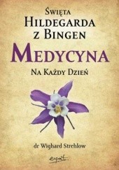 Okładka książki Święta Hildegarda z Bingen. Medycyna na każdy dzień Wighard Strehlow