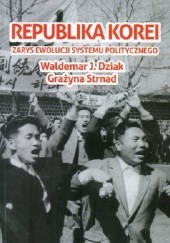 Okładka książki Republika Korei. Zarys ewolucji systemu politycznego. Waldemar Dziak, Grażyna Strnad