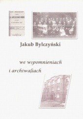 Okładka książki Jakub Bylczyński we wspomnieniach i archiwaliach Jakub Bylczyński, Maciej Dęboróg-Bylczyński