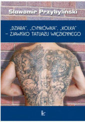 Okładka książki Dziara, cynkówka, kolka. Zjawisko tatuażu więziennego Sławomir Przybyliński