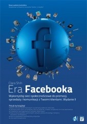Okładka książki Era Facebooka. Wykorzystaj sieci społecznościowe do promocji, sprzedaży i komunikacji z Twoimi klientami. Wydanie II Clara Shih