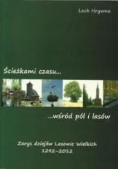 Okładka książki Ścieżkami czasu wśród pól i lasów : zarys dziejów Lasowic Wielkich 1292-2012 Lech Hrywna