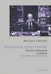 Okładka książki Niezwykła codzienność. Sztuka widzenia i pisania Kornela Filipowicza Wojciech Lipowski