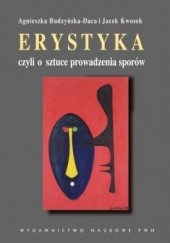 Okładka książki Erystyka, czyli o sztuce prowadzenia sporów Agnieszka Budzyńska-Daca, Jacek Kwosek