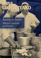 Okładka książki Sowiety od kuchni. Mikojan i radziecka gastronomia Irina Głuszczenko