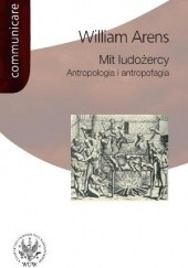 Okładka książki Mit ludożercy. Antropologia i antropofagia William Arens