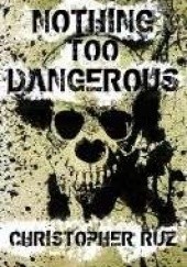 Nothing Too Dangerous: Collected Weird Fiction