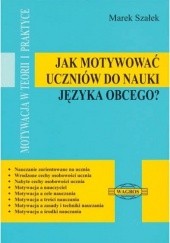 Okładka książki Jak motywować uczniów do nauki języka obcego? Marek Szałek