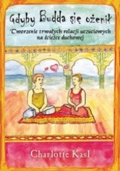 Okładka książki Gdyby Budda się ożenił. Tworzenie trwałych relacji uczuciowych na ścieżce duchowej Charlotte Kasl