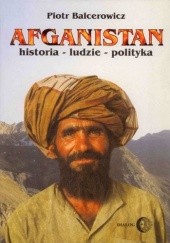 Okładka książki Afganistan. Historia - Ludzie - Polityka Piotr Balcerowicz