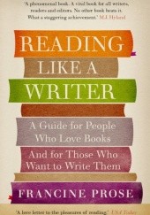 Okładka książki Reading like a writer (A guide for people who love books and for those who want to write them) Francine Prose