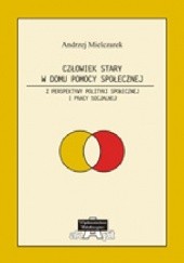 Okładka książki Człowiek stary w domu pomocy społecznej. Z perspektywy polityki społecznej i pracy socjalnej Andrzej Mielczarek