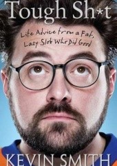 Okładka książki Tough Sh*t: Life Advice from a Fat, Lazy Slob Who Did Good Kevin Smith