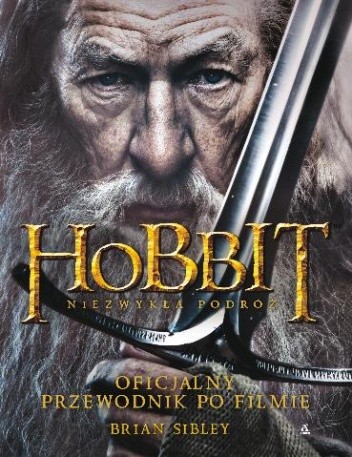 Okładka książki Hobbit: Niezwykła Podróż. Oficjalny Przewodnik Po Filmie Brian Sibley