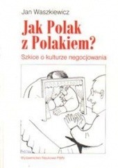 Okładka książki Jak Polak z Polakiem. Szkice o kulturze negocjowania Jan Waszkiewicz