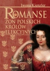 Okładka książki Romanse żon polskich królów elekcyjnych Iwona Kienzler