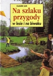 Okładka książki Na szlaku przygody w lesie i na biwaku Claude Lux