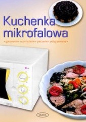 Okładka książki Kuchenka mikrofalowa. Gotowanie, rozmrażanie, pieczenie, podgrzewanie Mariapaola Dettore