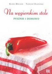 Okładka książki Na węgierskim stole pysznie i domowo Klara Molnar, Tadeusz Olszański