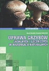 Okładka książki Uprawa grzybów jadalnych i leczniczych w warunkach naturalnych Marek Siwulski, Krzysztof Sobieralski