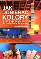 Okładka książki Jak dobierać kolory Inspirujące palety barw do proj.wnętrz A. Starmer