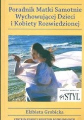 Okładka książki Poradnik matki samotnie wychowującej dzieci i kobiety rozwiedzionej Elżbieta Grobicka