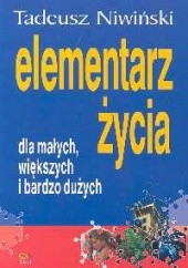 Okładka książki Elementarz życia dla małych większych i bardzo dużych Tadeusz Niwiński