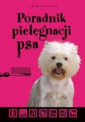 Okładka książki Poradnik pielęgnacji psa Adam Janowski