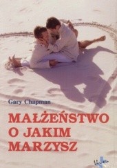 Okładka książki Małżeństwo o jakim marzysz Gary Chapman