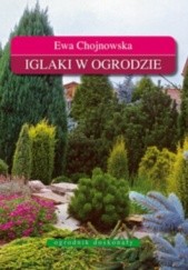 Okładka książki Iglaki w ogrodzie. Ewa Chojnowska