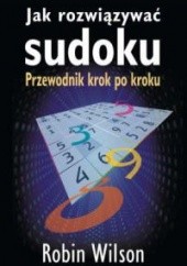 Okładka książki Jak rozwiązywać sudoku. Przewodnik krok po kroku Robin Wilson