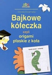Okładka książki Bajkowe kółeczka, czyli origami płaskie z koła Dorota Dziamska