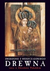 Okładka książki Zrodzone z bieszczadzkiego drewna rzecz o Zdzisławie Pękalskim Andrzej Potocki