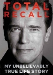 Okładka książki Total Recall: My Unbelievably True Life Story Arnold Schwarzenegger