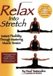 Okładka książki Relax into Stretch : Instant Flexibility Through Mastering Muscle Tension Pavel Tsatsouline