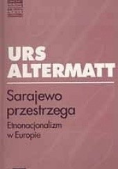 Okładka książki Sarajewo przestrzega. Etnonacjonalizm w Europie Urs Altermatt