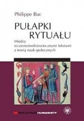 Okładka książki Pułapki rytuału. Między wczesnośredniowiecznymi tekstami a teorią nauk społecznych Philippe Buc