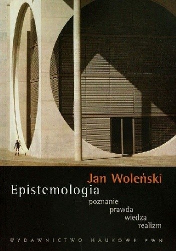 Okładka książki Epistemologia. Poznanie, prawda, wiedza, realizm Jan Woleński