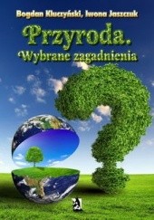 Okładka książki Przyroda. Wybrane zagadnienia Iwona Jaszczuk, Bogdan Kluczyński