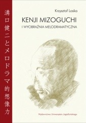 Okładka książki Kenji Mizoguchi i wyobraźnia melodramatyczna Krzysztof Loska