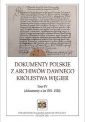 Dokumenty polskie z archiwów dawnego Królestwa Węgier. Tom IV (dokumenty z lat 1501-1520)