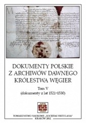 Okładka książki Dokumenty polskie z archiwów dawnego Królestwa Węgier. Tom V (dokumenty z lat 1521-1530) Stanisław A. Sroka