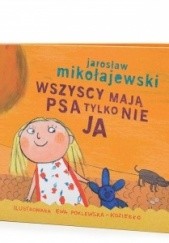 Okładka książki Wszyscy mają psa, tylko nie ja Jarosław Mikołajewski, Ewa Poklewska-Koziełło