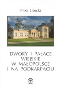 Okładka książki Dwory i pałace wiejskie w Małopolsce i na Podkarpaciu Piotr Libicki