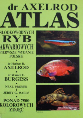 Okładka książki Atlas słodkowodnych ryb akwariowych Herbert R. Axelrod, Warren E. Burgess, Neal Pronek, Jerry G. Walls