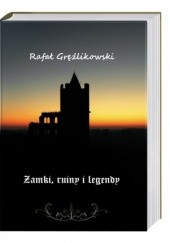 Okładka książki Zamki, ruiny i legendy Rafał Gręźlikowski